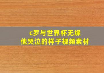 c罗与世界杯无缘 他哭泣的样子视频素材